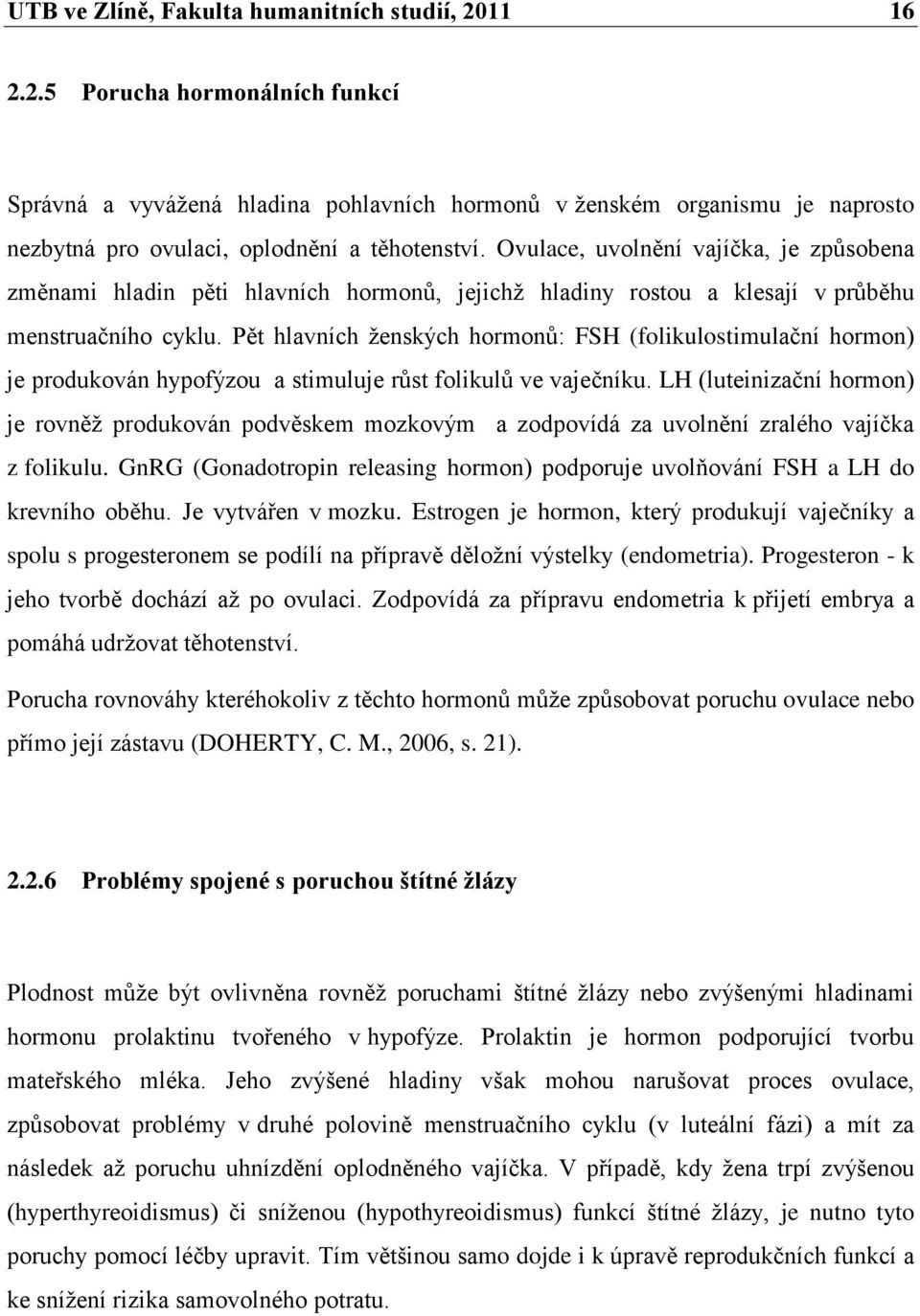 Pět hlavních ţenských hormonů: FSH (folikulostimulační hormon) je produkován hypofýzou a stimuluje růst folikulů ve vaječníku.