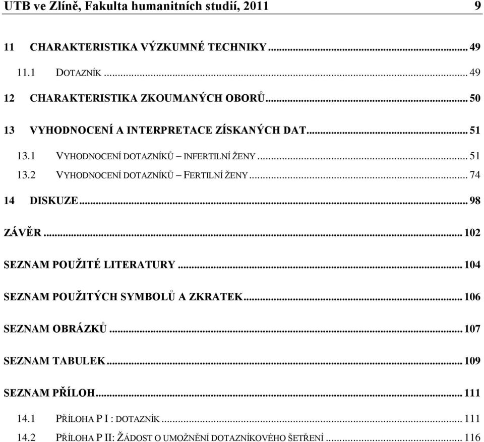 .. 51 13.2 VYHODNOCENÍ DOTAZNÍKŮ FERTILNÍ ŢENY... 74 14 DISKUZE... 98 ZÁVĚR... 102 SEZNAM POUŢITÉ LITERATURY.