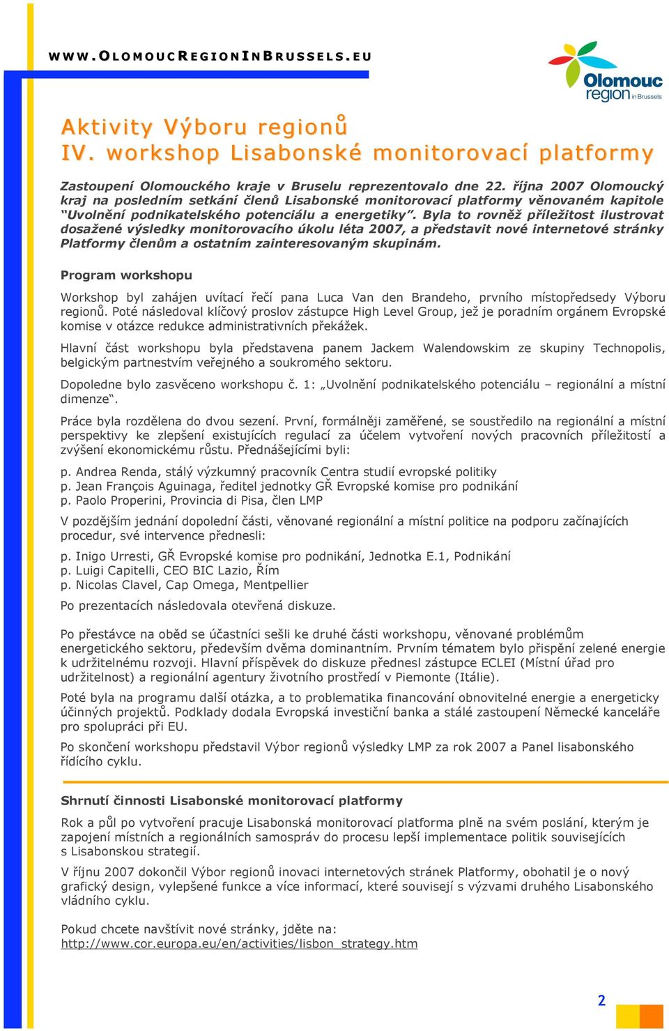 íle&itost ilustrovat dosa&ené v"sledky monitorovacího úkolu léta 2007, a p!edstavit nové internetové stránky Platformy #len$m a ostatním zainteresovan"m skupinám.