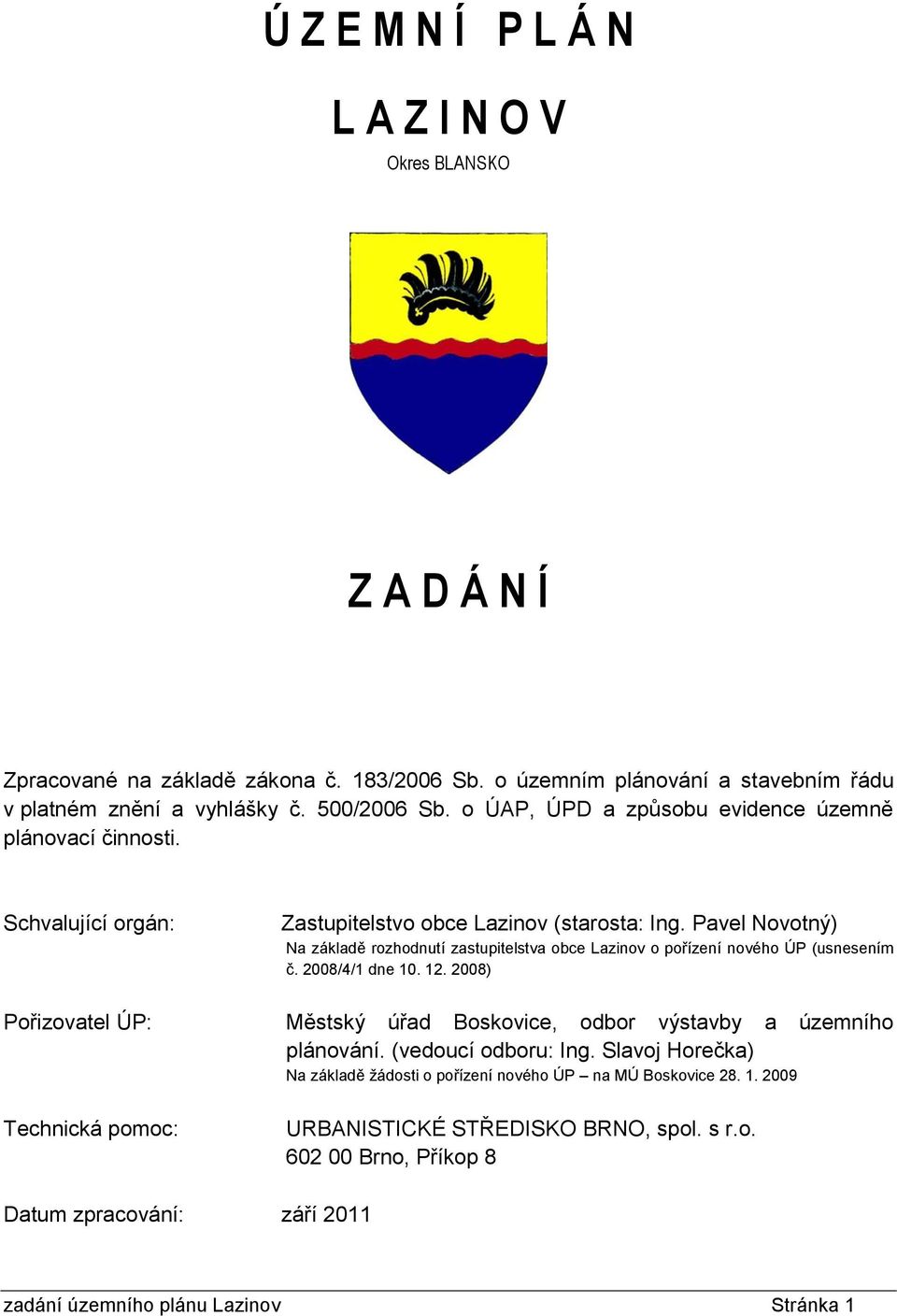 Pavel Novotný) Na základě rozhodnutí zastupitelstva obce Lazinov o pořízení nového ÚP (usnesením č. 2008/4/1 dne 10. 12.