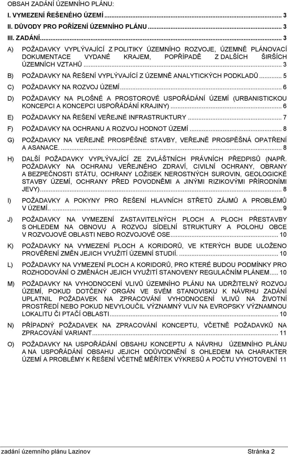 .. 6 D) POŢADAVKY NA PLOŠNÉ A PROSTOROVÉ USPOŘÁDÁNÍ ÚZEMÍ (URBANISTICKOU KONCEPCI A KONCEPCI USPOŘÁDÁNÍ KRAJINY)... 6 E) POŢADAVKY NA ŘEŠENÍ VEŘEJNÉ INFRASTRUKTURY.