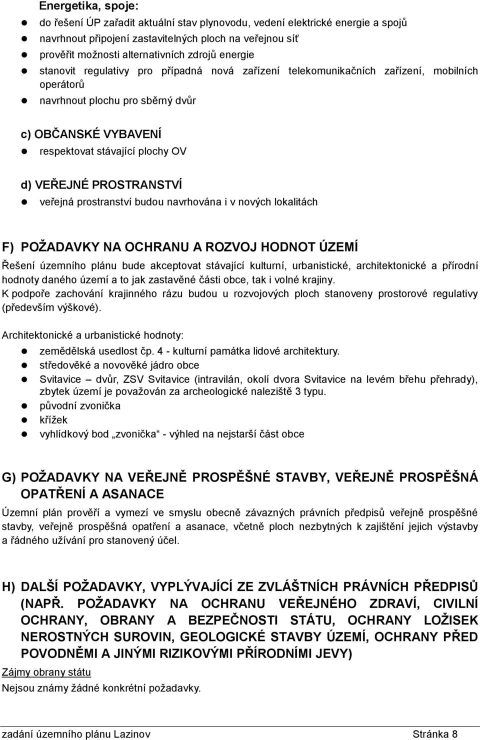 PROSTRANSTVÍ veřejná prostranství budou navrhována i v nových lokalitách F) POŢADAVKY NA OCHRANU A ROZVOJ HODNOT ÚZEMÍ Řešení územního plánu bude akceptovat stávající kulturní, urbanistické,