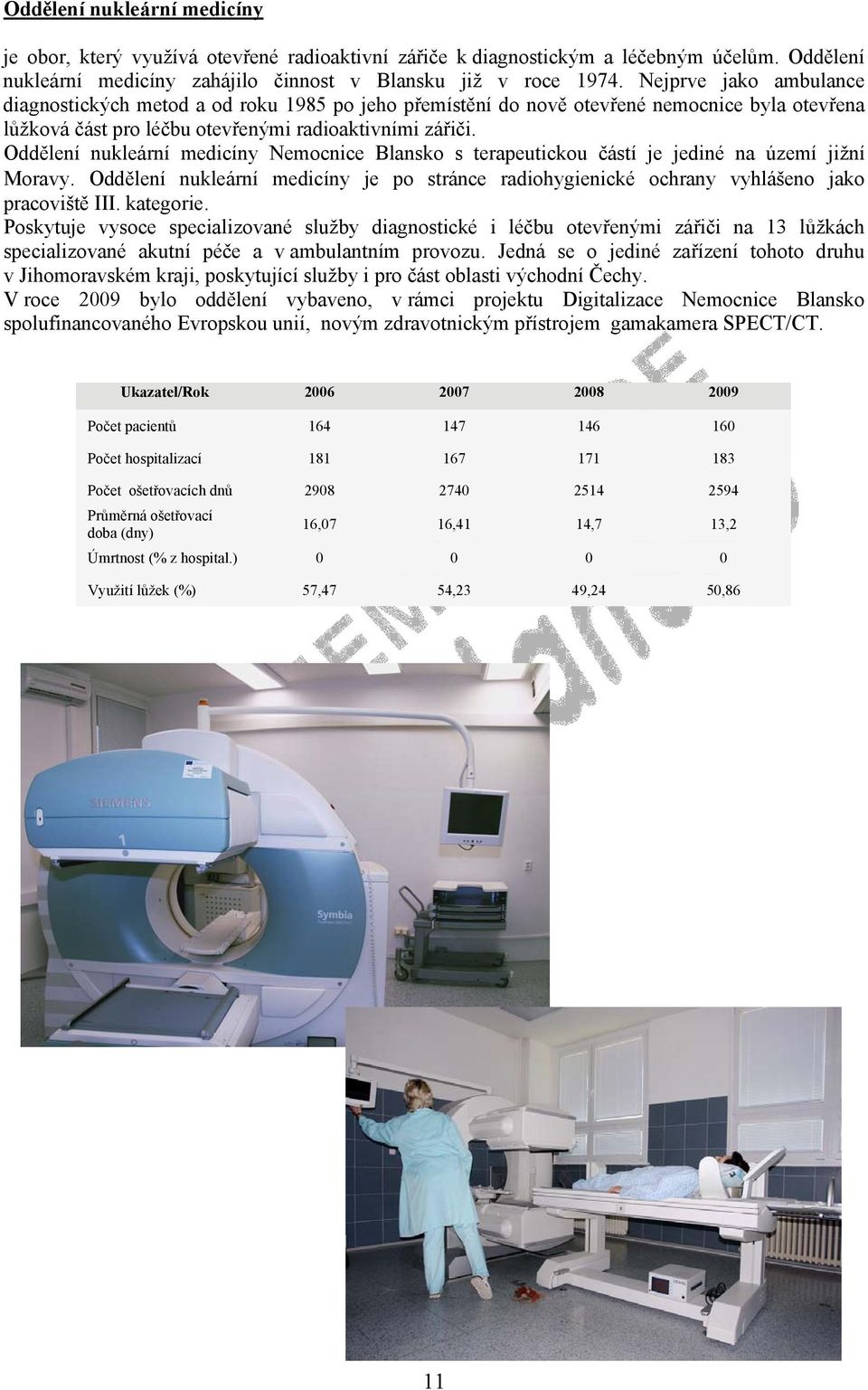 Oddělení nukleární medicíny Nemocnice Blansko s terapeutickou částí je jediné na území jižní Moravy. Oddělení nukleární medicíny je po stránce radiohygienické ochrany vyhlášeno jako pracoviště III.