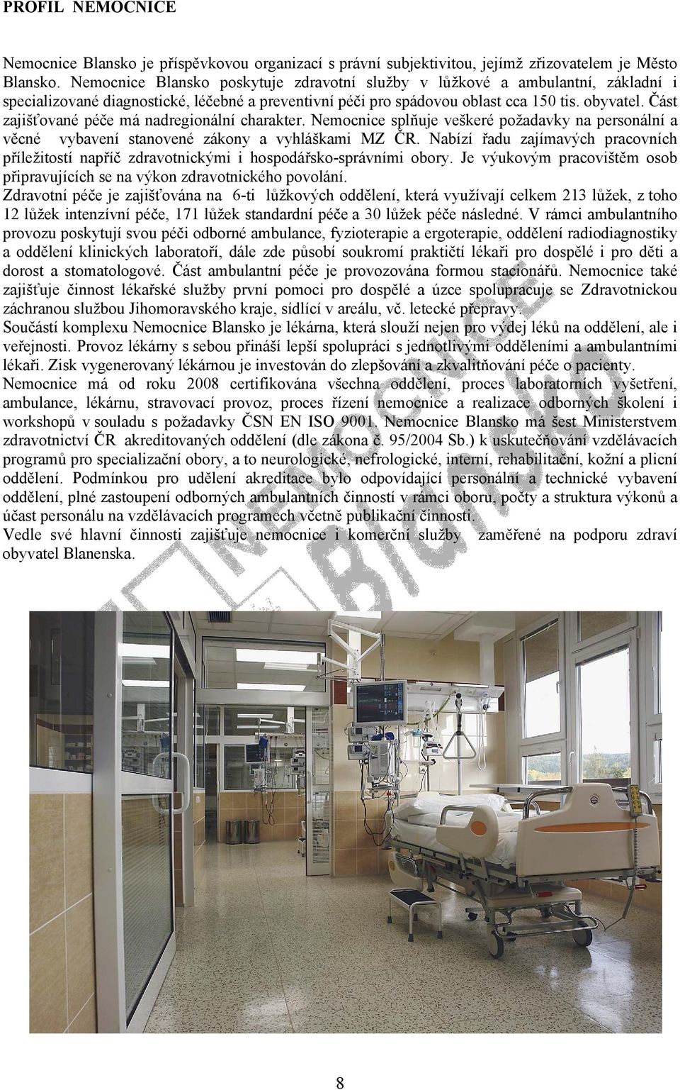 Část zajišťované péče má nadregionální charakter. Nemocnice splňuje veškeré požadavky na personální a věcné vybavení stanovené zákony a vyhláškami MZ ČR.