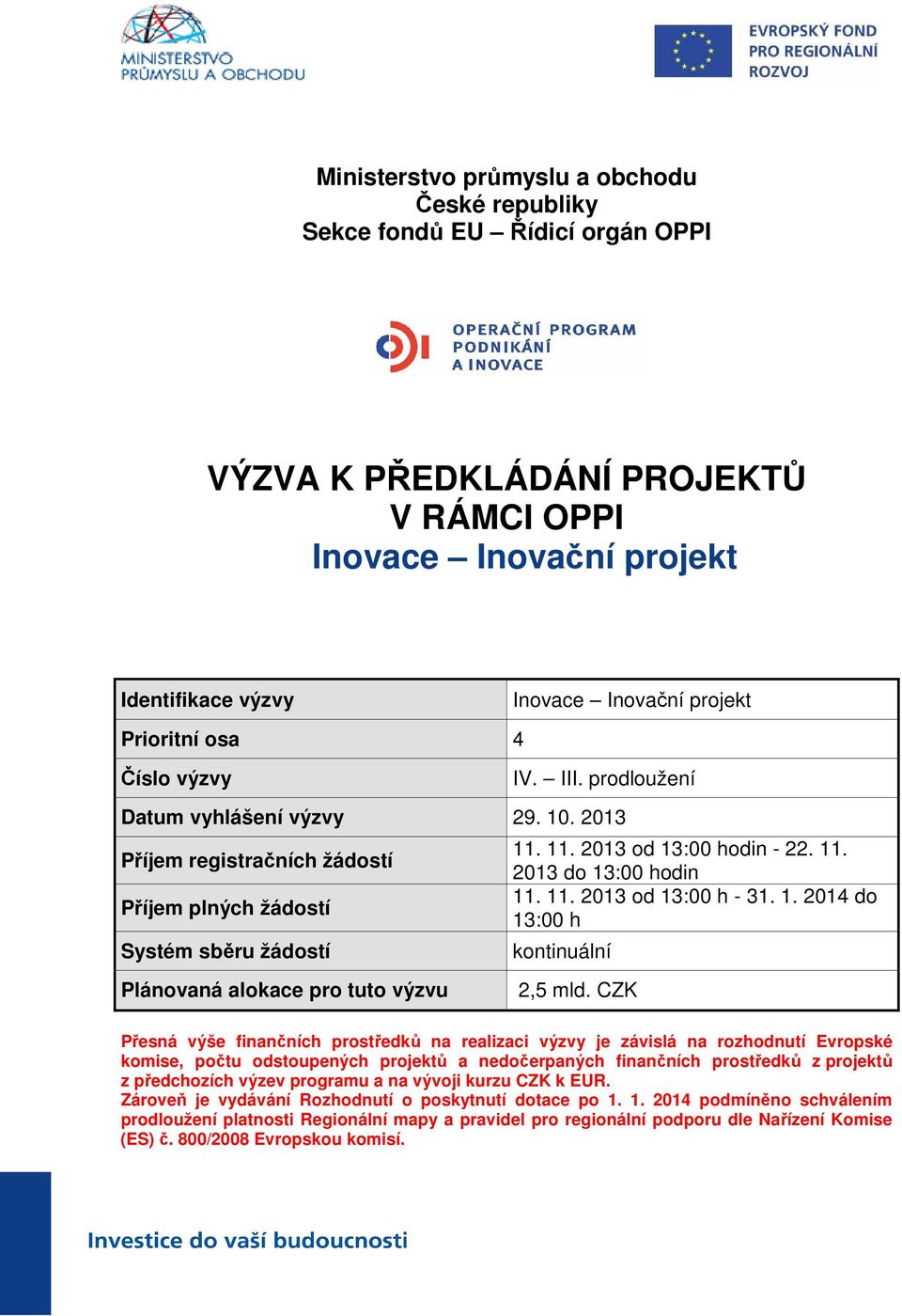 11. 2013 od 13:00 h - 31. 1. 2014 do 13:00 h kontinuální Plánovaná alokace pro tuto výzvu 2,5 mld.