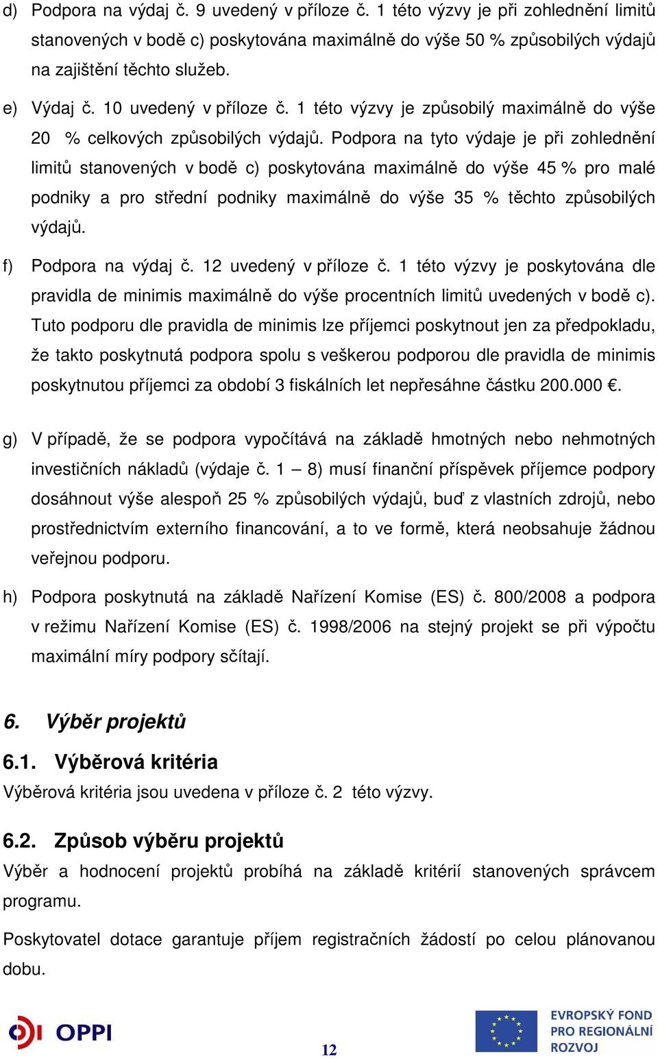 Podpora na tyto výdaje je při zohlednění limitů stanovených v bodě c) poskytována maximálně do výše 45 % pro malé podniky a pro střední podniky maximálně do výše 35 % těchto způsobilých výdajů.