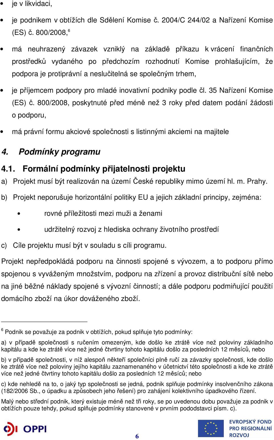 společným trhem, je příjemcem podpory pro mladé inovativní podniky podle čl. 35 Nařízení Komise (ES) č.