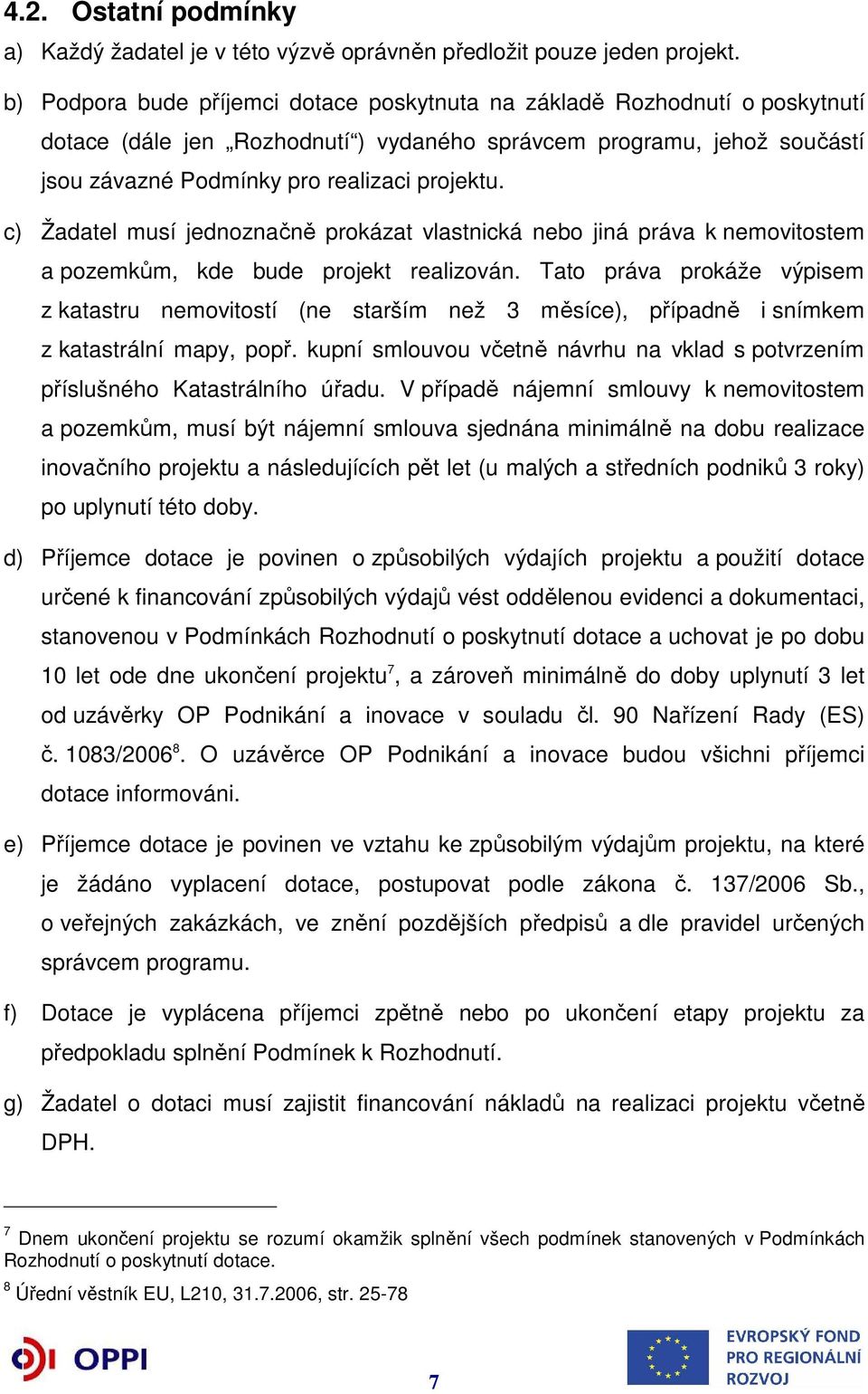 c) Žadatel musí jednoznačně prokázat vlastnická nebo jiná práva k nemovitostem a pozemkům, kde bude projekt realizován.