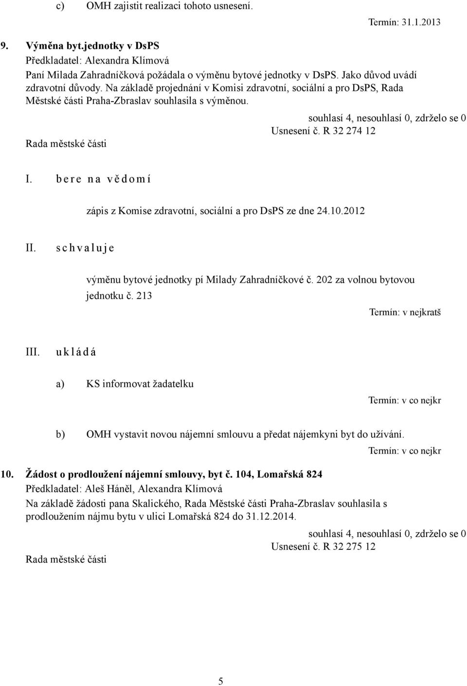 R 32 274 12 zápis z Komise zdravotní, sociální a pro DsPS ze dne 24.10.2012 výměnu bytové jednotky pí Milady Zahradníčkové č. 202 za volnou bytovou jednotku č.