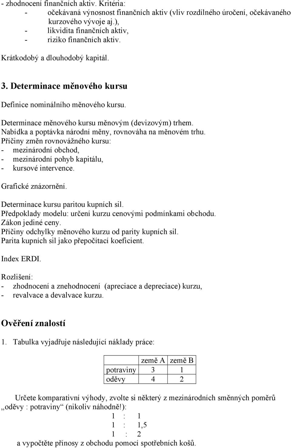 Nabídka a poptávka národní měny, rovnováha na měnovém trhu. Příčiny změn rovnovážného kursu: - mezinárodní obchod, - mezinárodní pohyb kapitálu, - kursové intervence. Grafické znázornění.