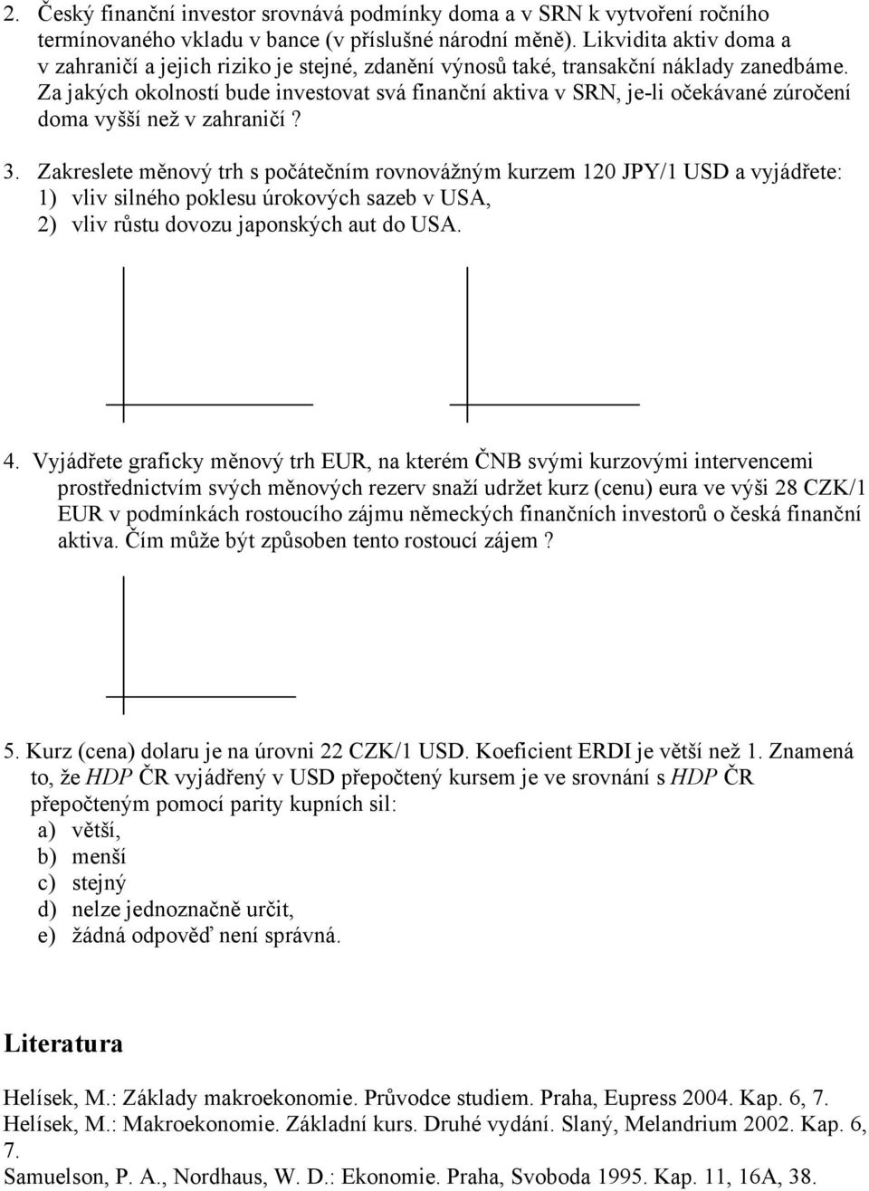 Za jakých okolností bude investovat svá finanční aktiva v SRN, je-li očekávané zúročení doma vyšší než v zahraničí? 3.