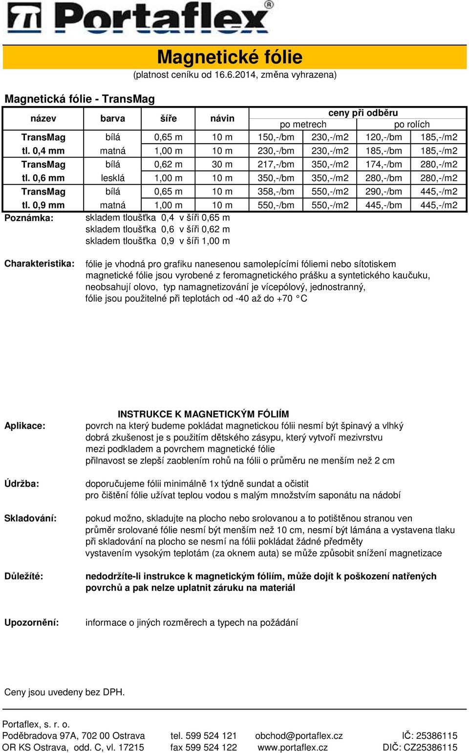 0,6 mm lesklá 1,00 m 10 m 350,-/bm 350,-/m2 280,-/bm 280,-/m2 TransMag bílá 0,65 m 10 m 358,-/bm 550,-/m2 290,-/bm 445,-/m2 tl.