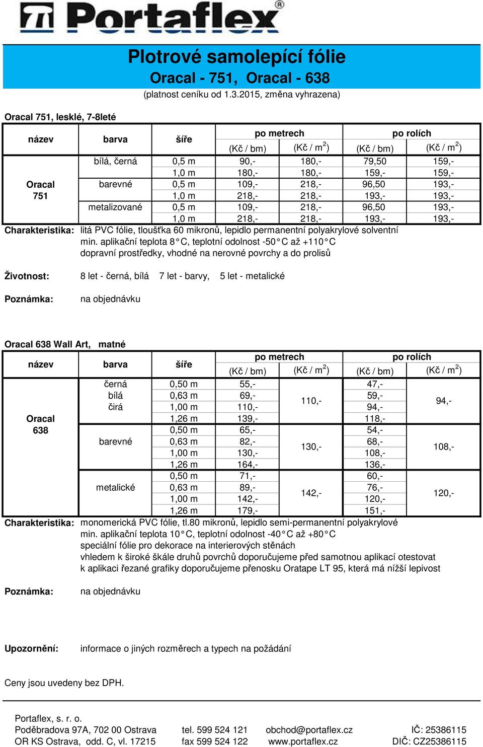 2015, změna vyhrazena) název barva šíře bílá, černá 0,5 m 90,- 180,- 79,50 159,- 1,0 m 180,- 180,- 159,- 159,- Oracal barevné 0,5 m 109,- 218,- 96,50 193,- 751 1,0 m 218,- 218,- 193,- 193,-