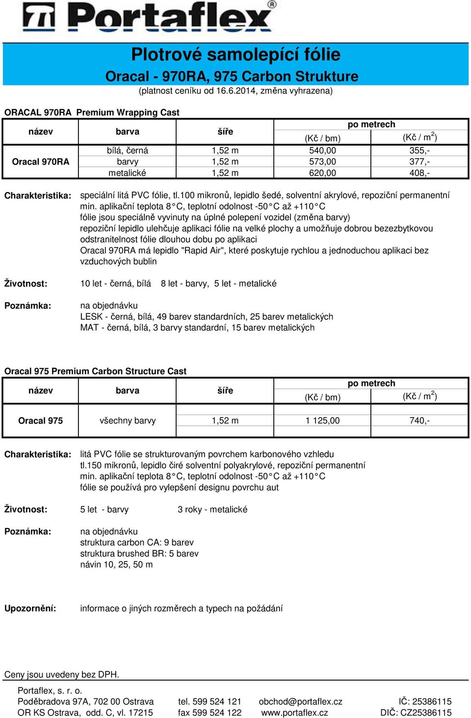 Charakteristika: speciální litá PVC fólie, tl.100 mikronů, lepidlo šedé, solventní akrylové, repoziční permanentní min.