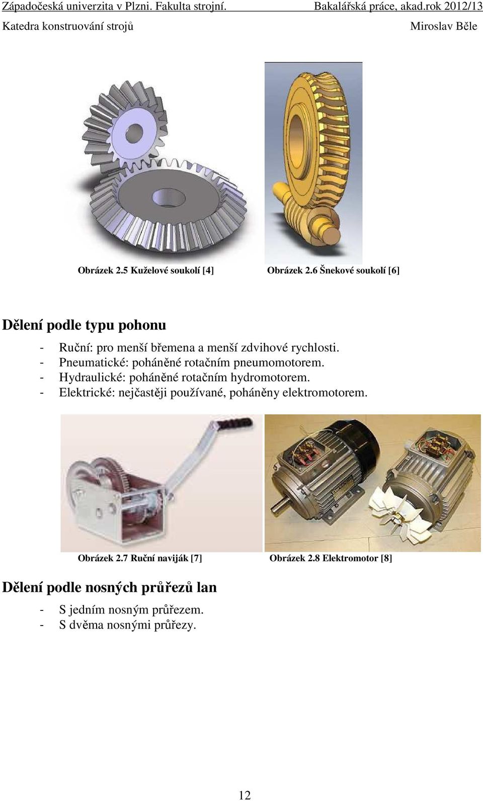 - Pneumatické: poháněné rotačním pneumomotorem. - Hydraulické: poháněné rotačním hydromotorem.