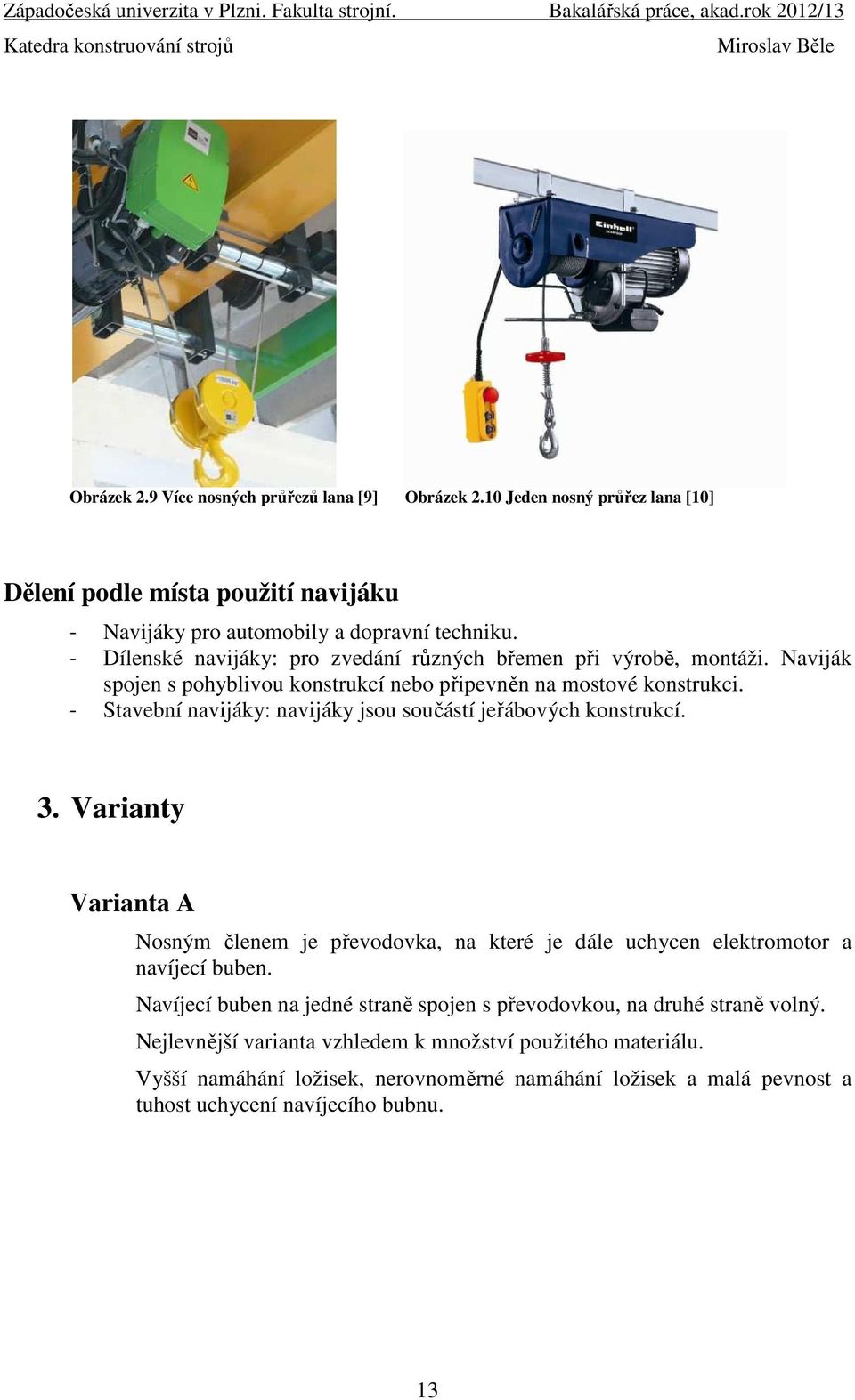 - Stavební navijáky: navijáky jsou součástí jeřábových konstrukcí. 3. Varianty Varianta A Nosným členem je převodovka, na které je dále uchycen elektromotor a navíjecí buben.