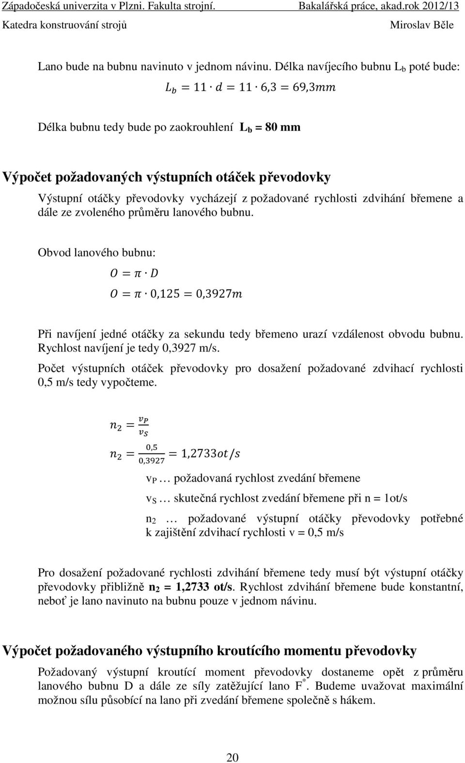 požadované rychlosti zdvihání břemene a dále ze zvoleného průměru lanového bubnu. Obvod lanového bubnu:! =!