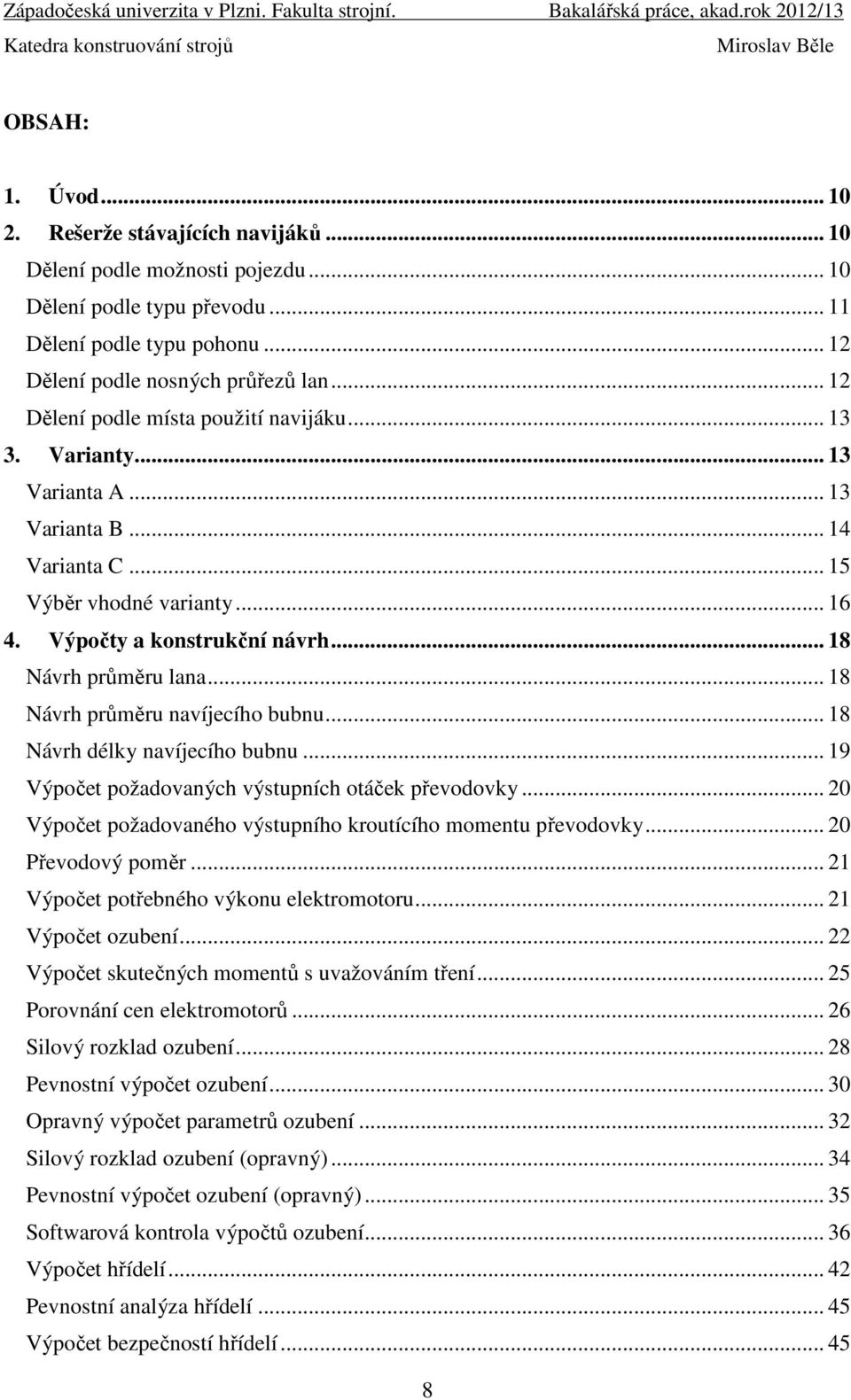 .. 18 Návrh průměru navíjecího bubnu... 18 Návrh délky navíjecího bubnu... 19 Výpočet požadovaných výstupních otáček převodovky... 20 Výpočet požadovaného výstupního kroutícího momentu převodovky.