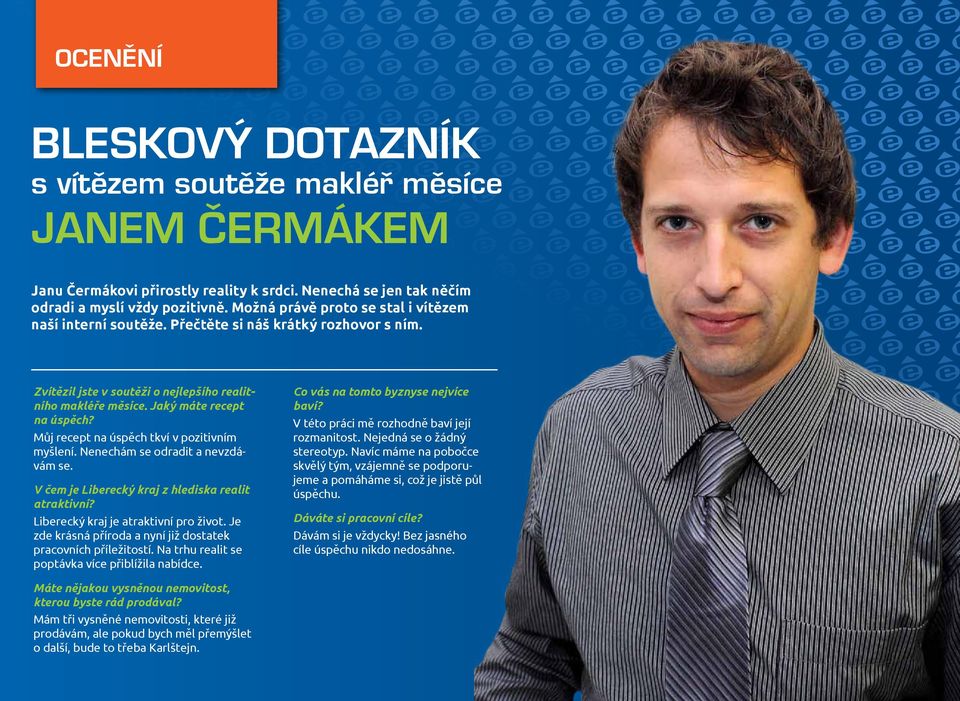 Můj recept na úspěch tkví v pozitivním myšlení. Nenechám se odradit a nevzdávám se. V čem je Liberecký kraj z hlediska realit atraktivní? Liberecký kraj je atraktivní pro život.