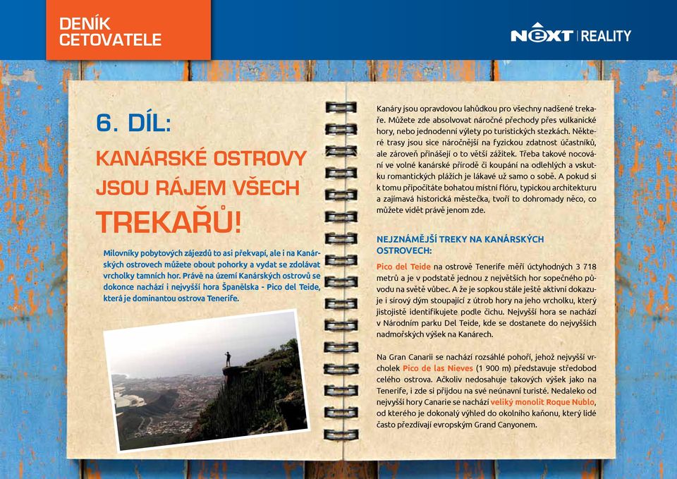 Právě na území Kanárských ostrovů se dokonce nachází i nejvyšší hora Španělska - Pico del Teide, která je dominantou ostrova Tenerife. Kanáry jsou opravdovou lahůdkou pro všechny nadšené trekaře.