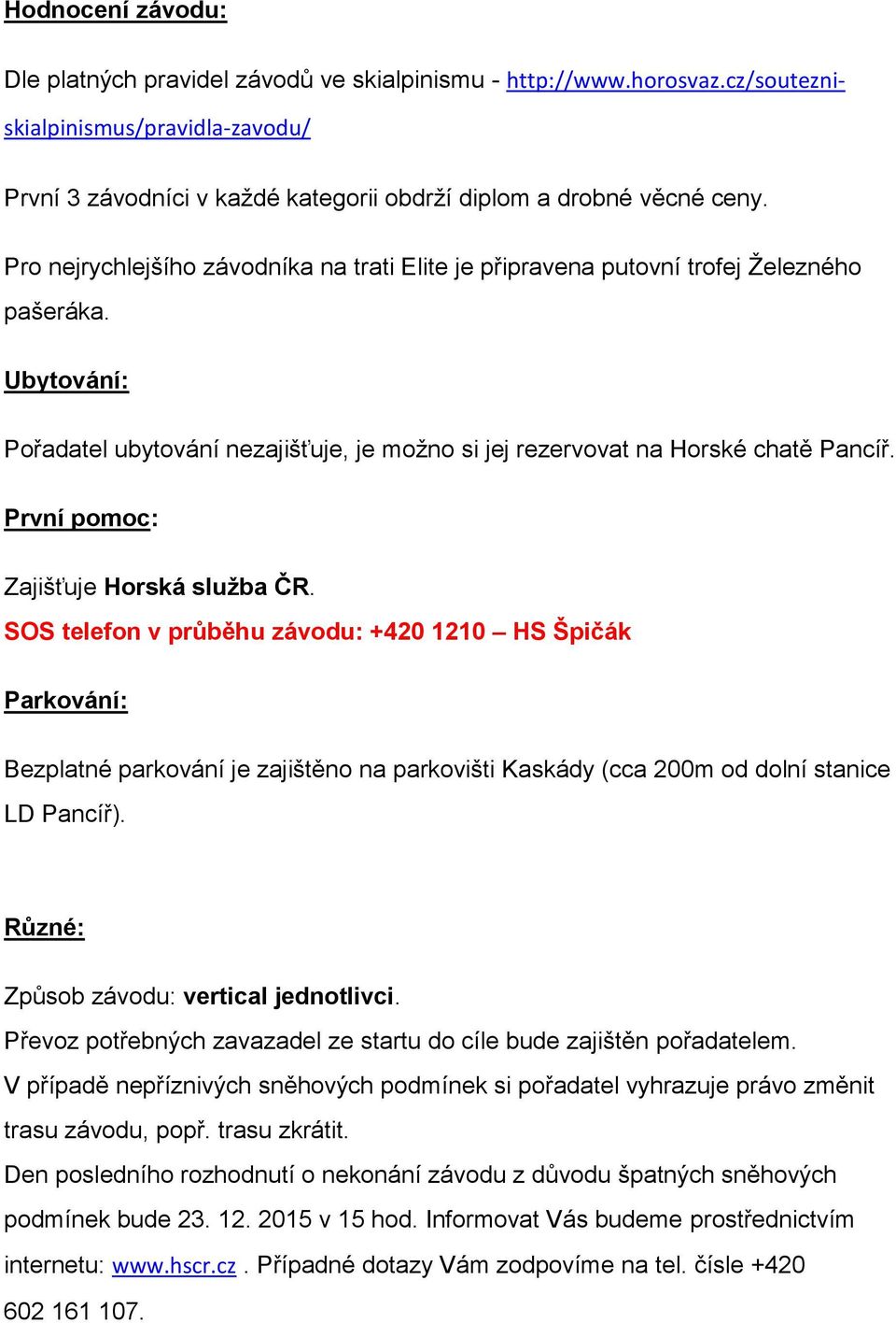 První pomoc: Zajišťuje Horská služba ČR. SOS telefon v průběhu závodu: +420 1210 HS Špičák Parkování: Bezplatné parkování je zajištěno na parkovišti Kaskády (cca 200m od dolní stanice LD Pancíř).