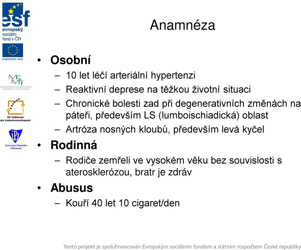 (lumboischiadická) oblast Artróza nosných kloubů, především levá kyčel Rodinná Rodiče