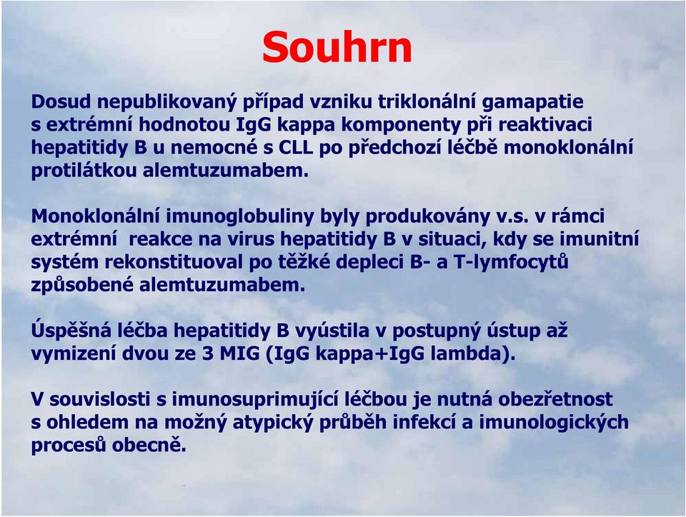 v rámci extrémní reakce na virus hepatitidy B v situaci, kdy se imunitní systém rekonstituoval po těžké depleci B- a T-lymfocytů způsobené alemtuzumabem.