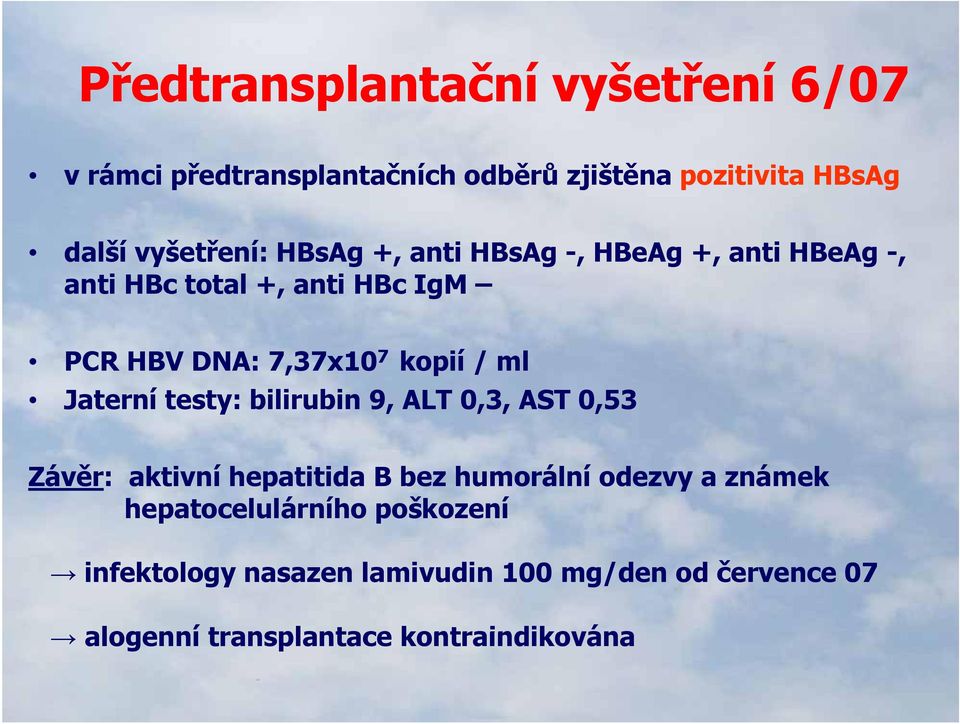 Jaterní testy: bilirubin 9, ALT 0,3, AST 0,53 Závěr: aktivní hepatitida B bez humorální odezvy a známek