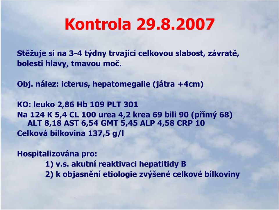 nález: icterus, hepatomegalie (játra +4cm) KO: leuko 286Hb 2,86 109 PLT 301 Na 124 K 5,4 CL 100 urea 4,2