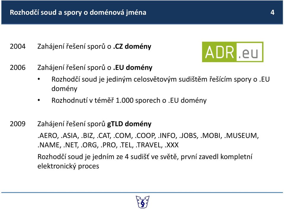 000 sporech o.eu domény 2009 Zahájení řešení sporů gtld domény.aero,.asia,.biz,.cat,.com,.coop,.info,.jobs,.mobi,.