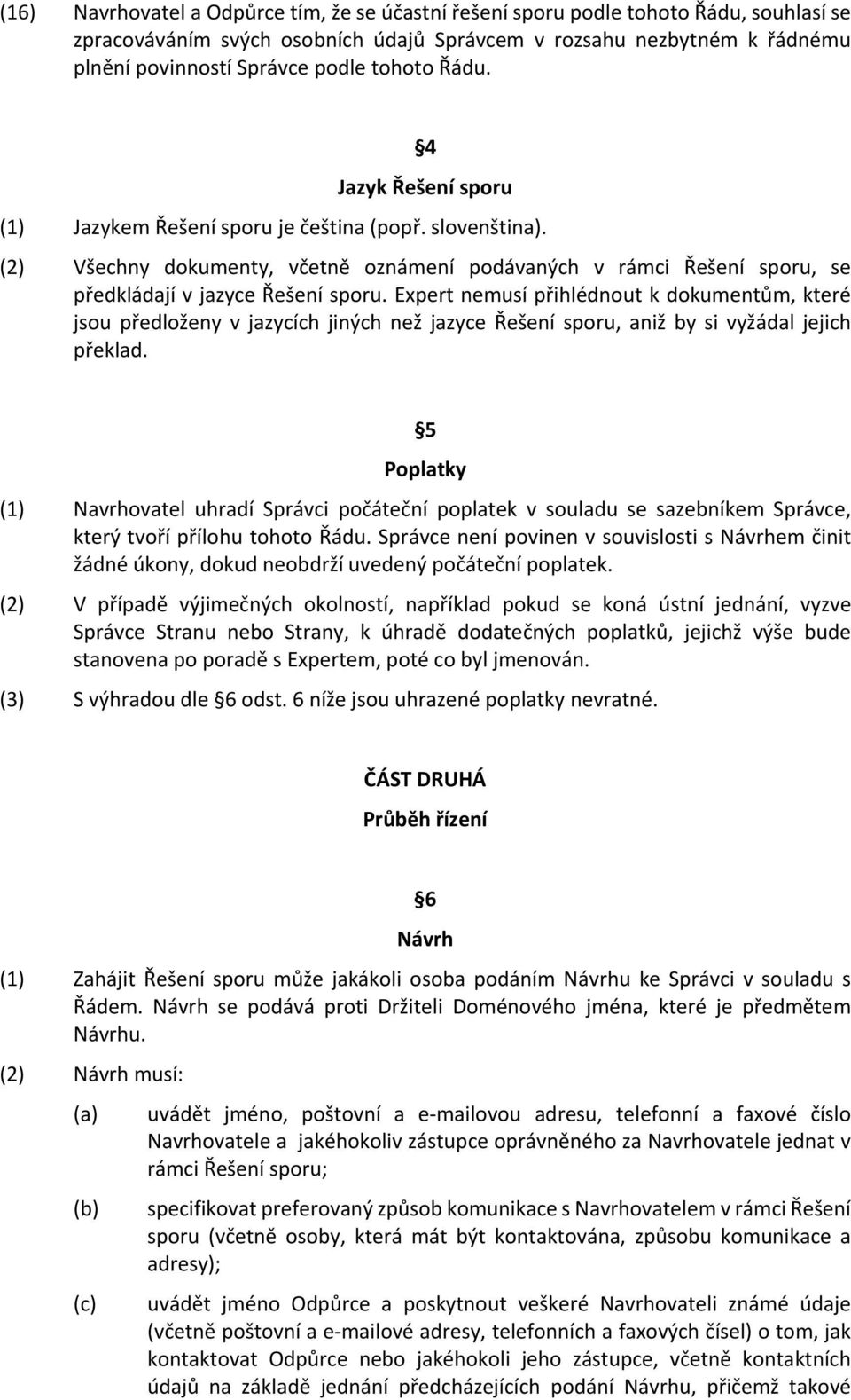 Expert nemusí přihlédnout k dokumentům, které jsou předloženy v jazycích jiných než jazyce Řešení sporu, aniž by si vyžádal jejich překlad.