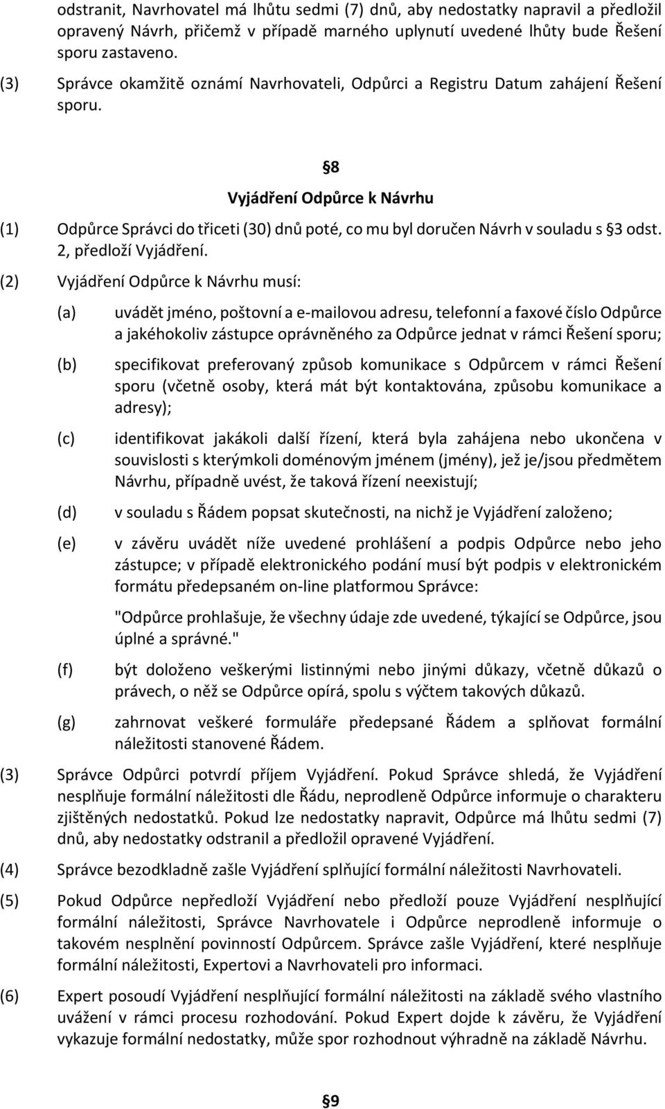 8 Vyjádření Odpůrce k Návrhu (1) Odpůrce Správci do třiceti (30) dnů poté, co mu byl doručen Návrh v souladu s 3 odst. 2, předloží Vyjádření.