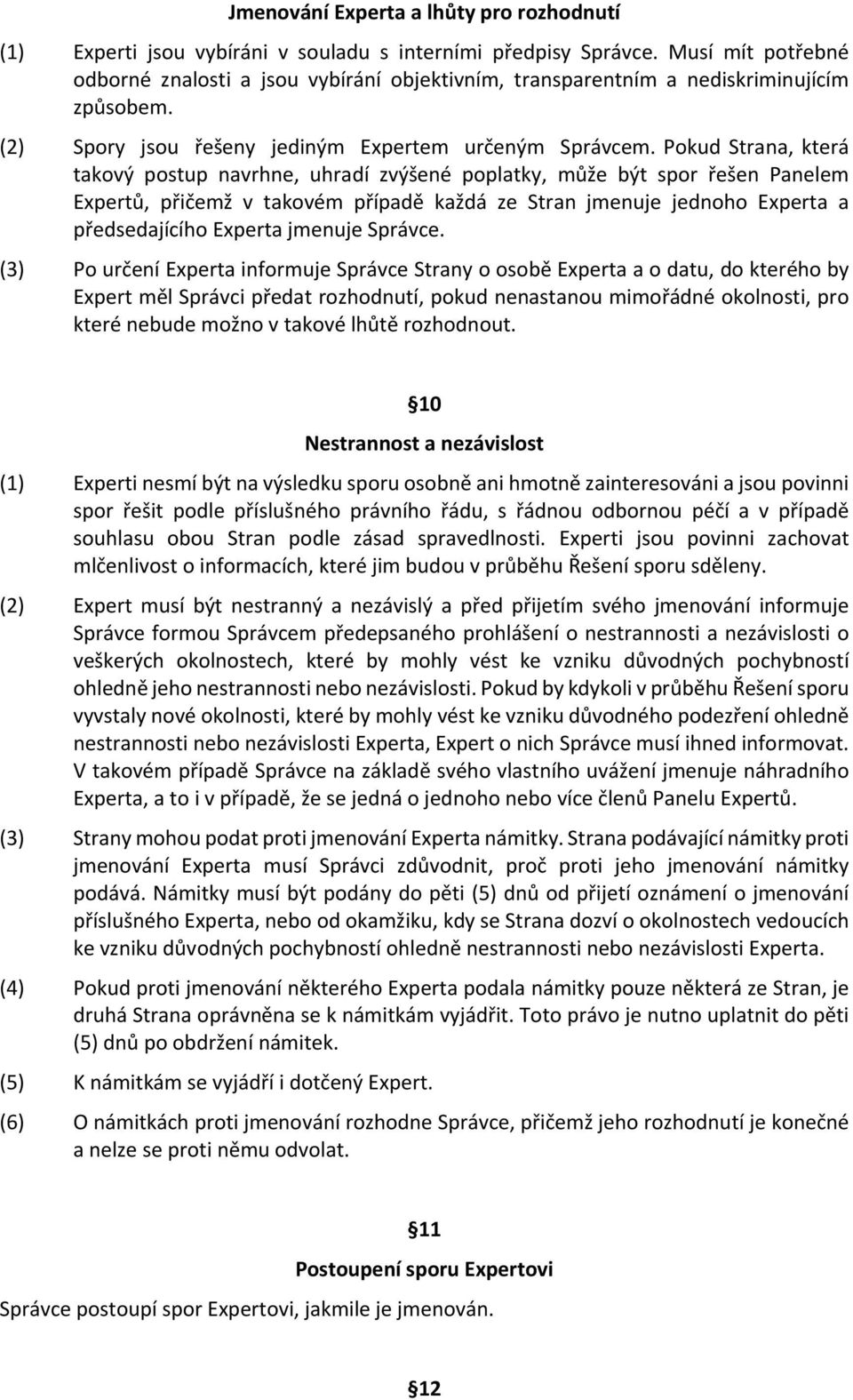 Pokud Strana, která takový postup navrhne, uhradí zvýšené poplatky, může být spor řešen Panelem Expertů, přičemž v takovém případě každá ze Stran jmenuje jednoho Experta a předsedajícího Experta