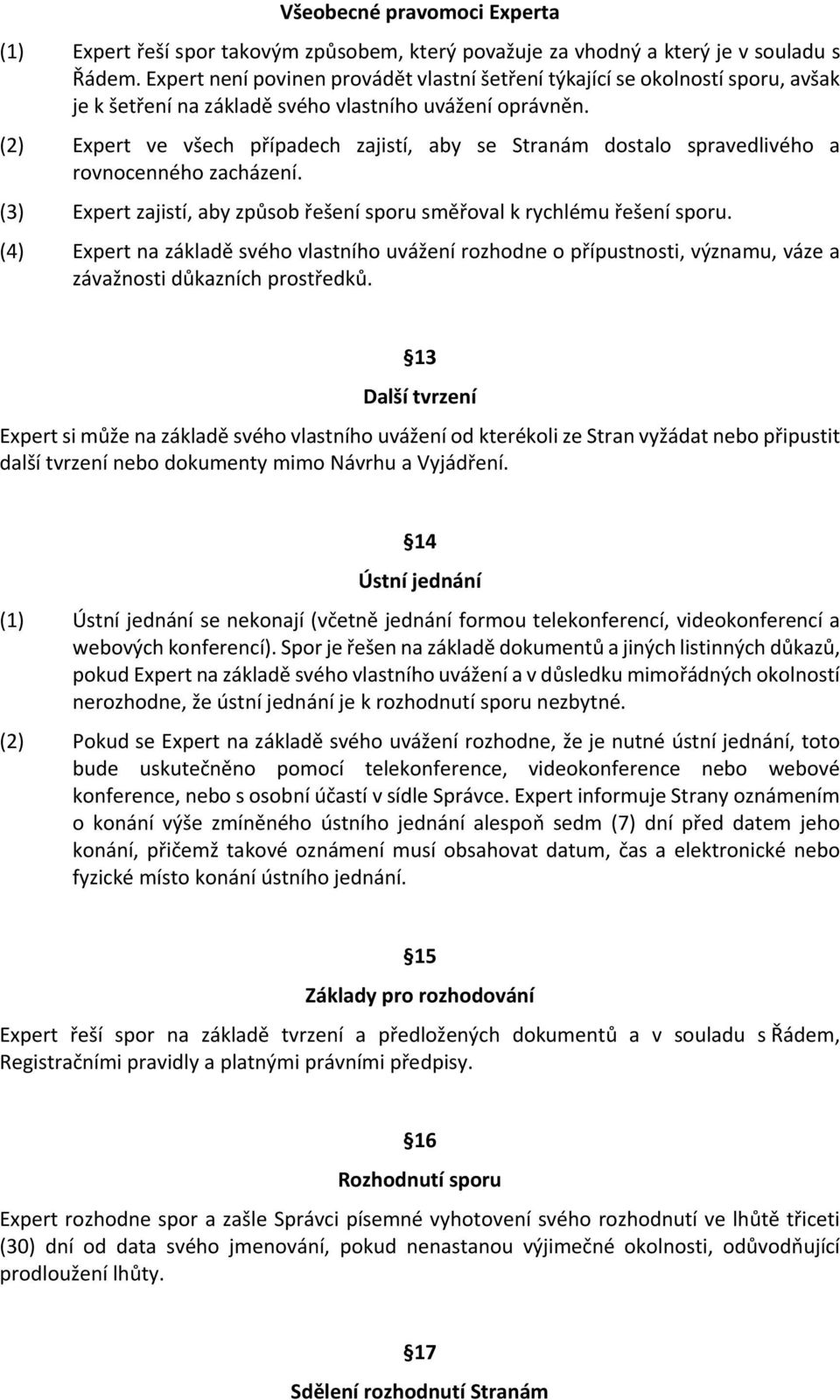 (2) Expert ve všech případech zajistí, aby se Stranám dostalo spravedlivého a rovnocenného zacházení. (3) Expert zajistí, aby způsob řešení sporu směřoval k rychlému řešení sporu.