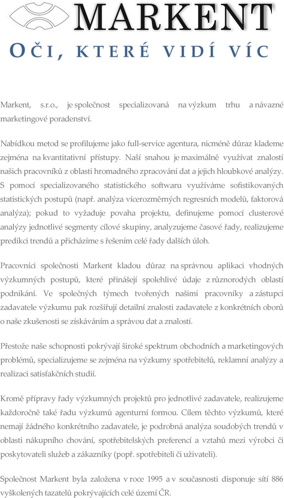 Naší snahou je maximálně využívat znalostí našich pracovníků z oblasti hromadného zpracování dat a jejich hloubkové analýzy.