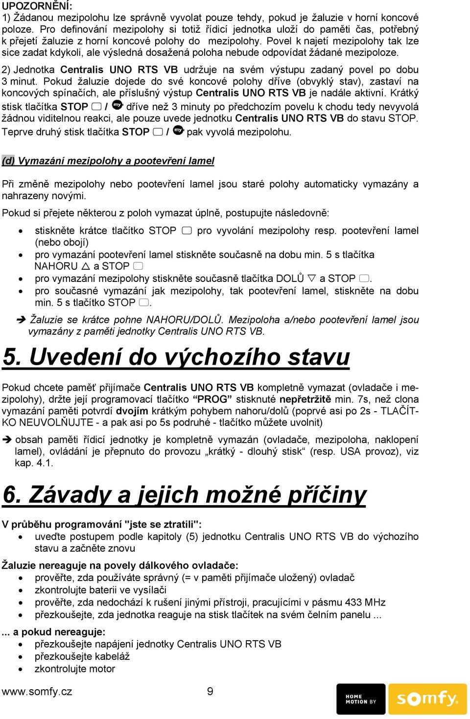 Povel k najetí mezipolohy tak lze sice zadat kdykoli, ale výsledná dosažená poloha nebude odpovídat žádané mezipoloze.