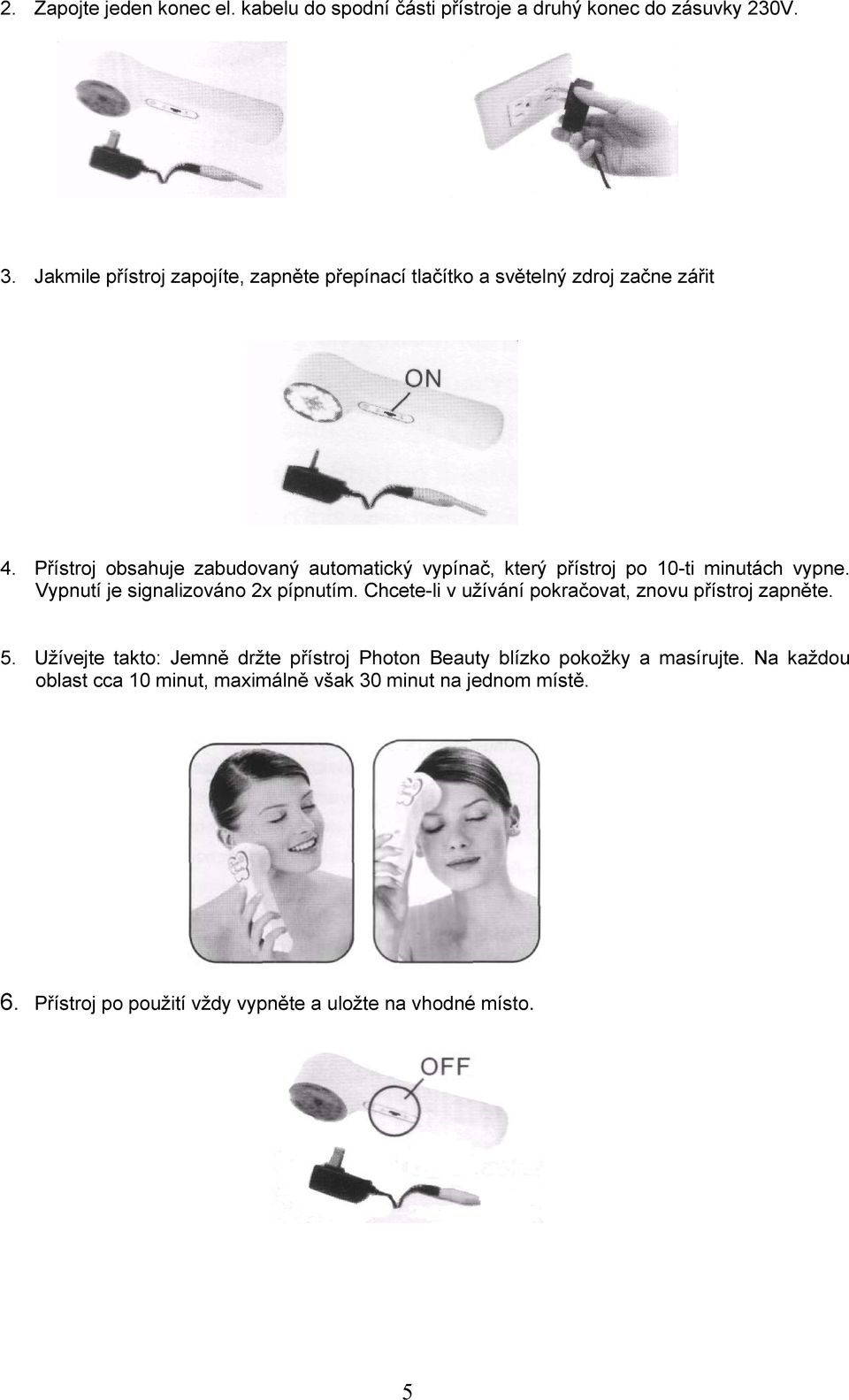 Přístroj obsahuje zabudovaný automatický vypínač, který přístroj po 10-ti minutách vypne. Vypnutí je signalizováno 2x pípnutím.