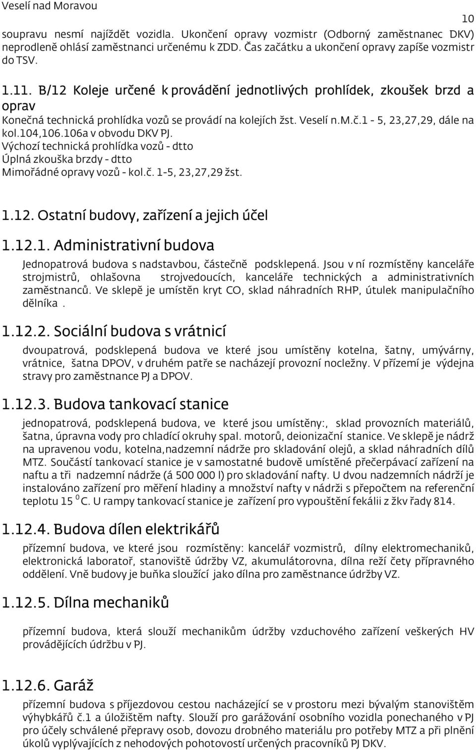 106a v obvodu DKV PJ. Výchozí technická prohlídka vozů - dtto Úplná zkouška brzdy - dtto Mimořádné opravy vozů - kol.č. 1-5, 23,27,29 žst. 1.12. Ostatní budovy, zařízení a jejich účel 1.12.1. Administrativní budova Jednopatrová budova s nadstavbou, částečně podsklepená.