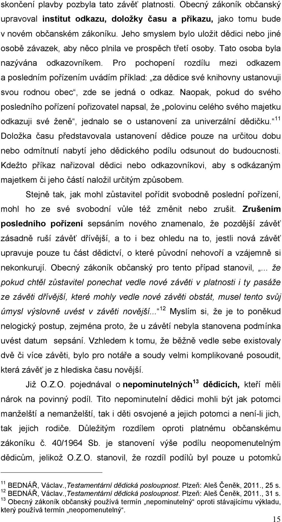 Pro pochopení rozdílu mezi odkazem a posledním pořízením uvádím příklad: za dědice své knihovny ustanovuji svou rodnou obec, zde se jedná o odkaz.