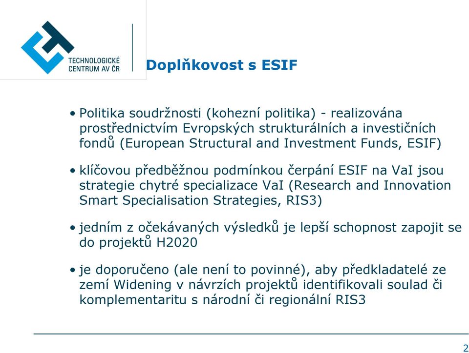 (Research and Innovation Smart Specialisation Strategies, RIS3) jedním z očekávaných výsledků je lepší schopnost zapojit se do projektů H2020 je