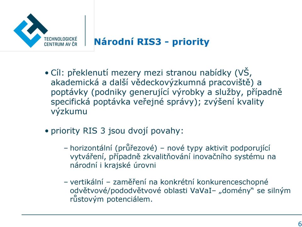 povahy: horizontální (průřezové) nové typy aktivit podporující vytváření, případně zkvalitňování inovačního systému na národní i