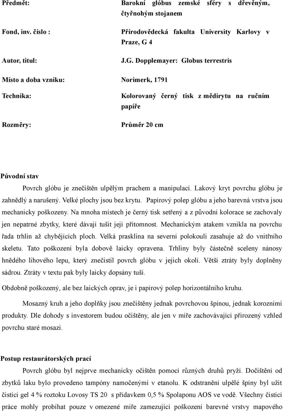 Dopplemayer: Globus terrestris Místo a doba vzniku: Norimerk, 1791 Technika: Rozměry: Kolorovaný černý tisk z mědirytu na ručním papíře Průměr 20 cm Původní stav Povrch glóbu je znečištěn ulpělým