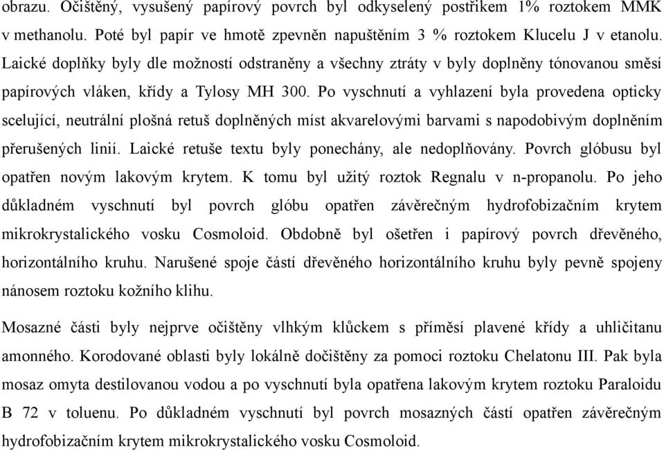 Po vyschnutí a vyhlazení byla provedena opticky scelující, neutrální plošná retuš doplněných míst akvarelovými barvami s napodobivým doplněním přerušených linií.