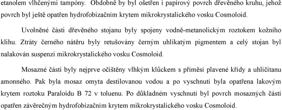 Ztráty černého nátěru byly retušovány černým uhlíkatým pigmentem a celý stojan byl nalakován suspenzí mikrokrystalického vosku Cosmoloid.