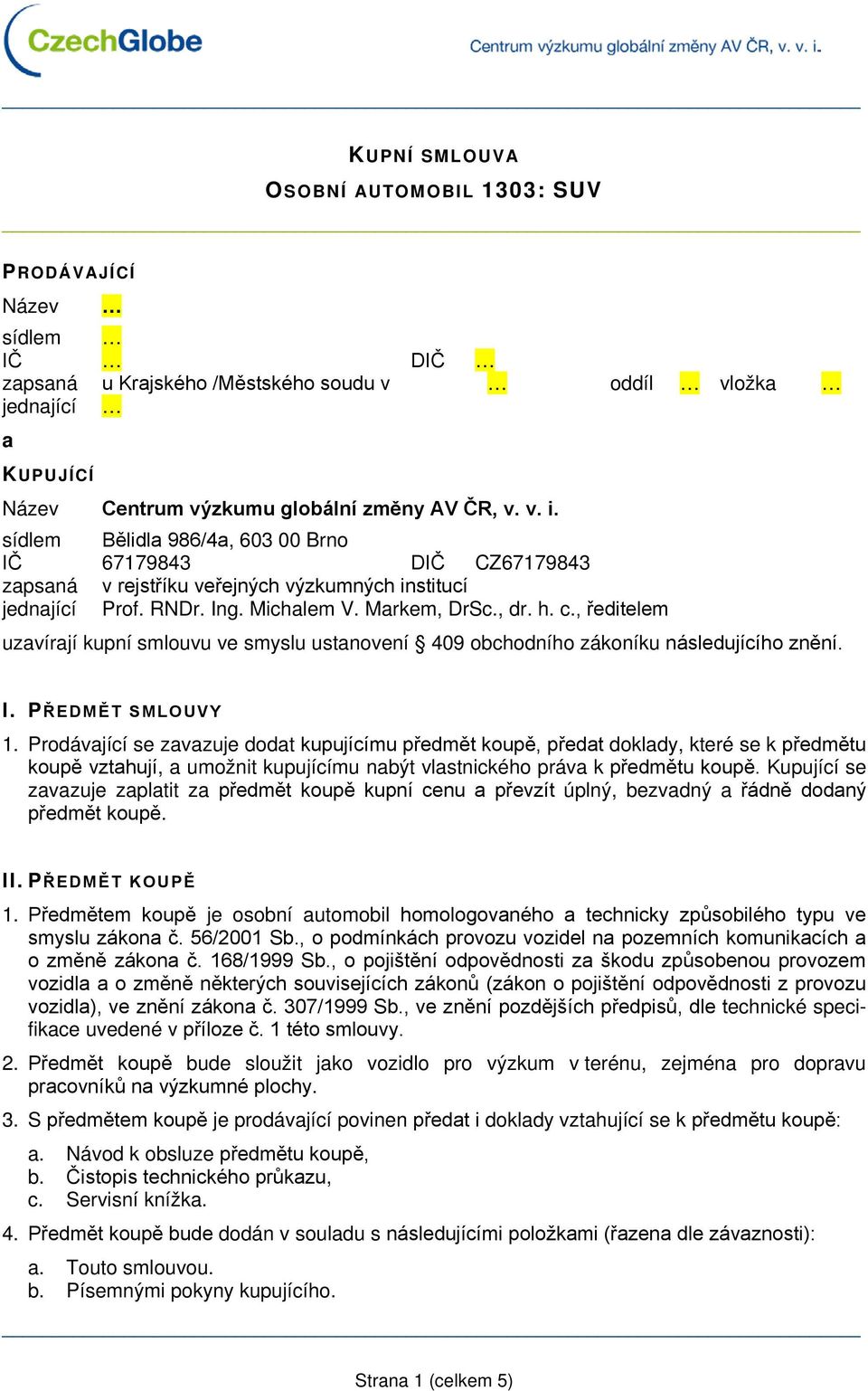 , ředitelem uzavírají kupní smlouvu ve smyslu ustanovení 409 obchodního zákoníku následujícího znění. I. PŘEDMĚT SMLOUVY 1.