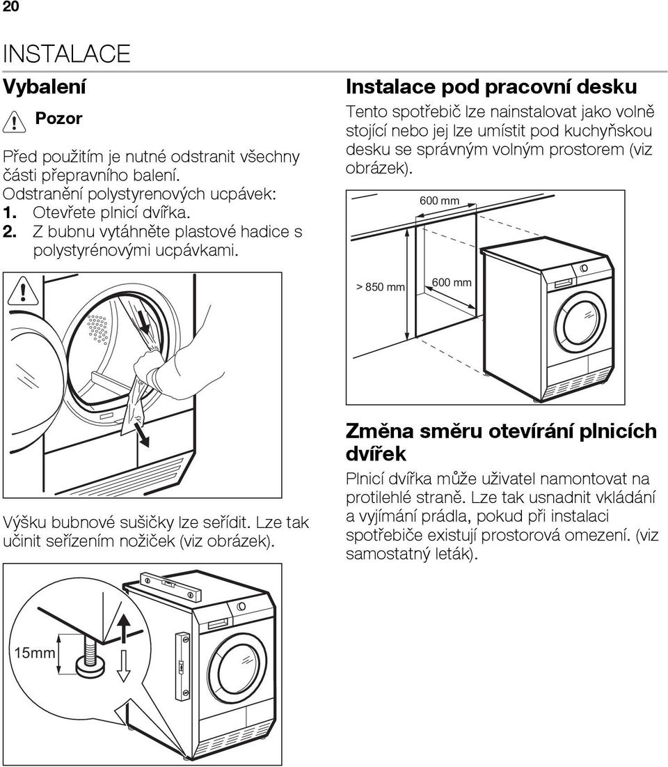 Instalace pod pracovní desku Tento spotřebič lze nainstalovat jako volně stojící nebo jej lze umístit pod kuchyňskou desku se správným volným prostorem (viz obrázek).