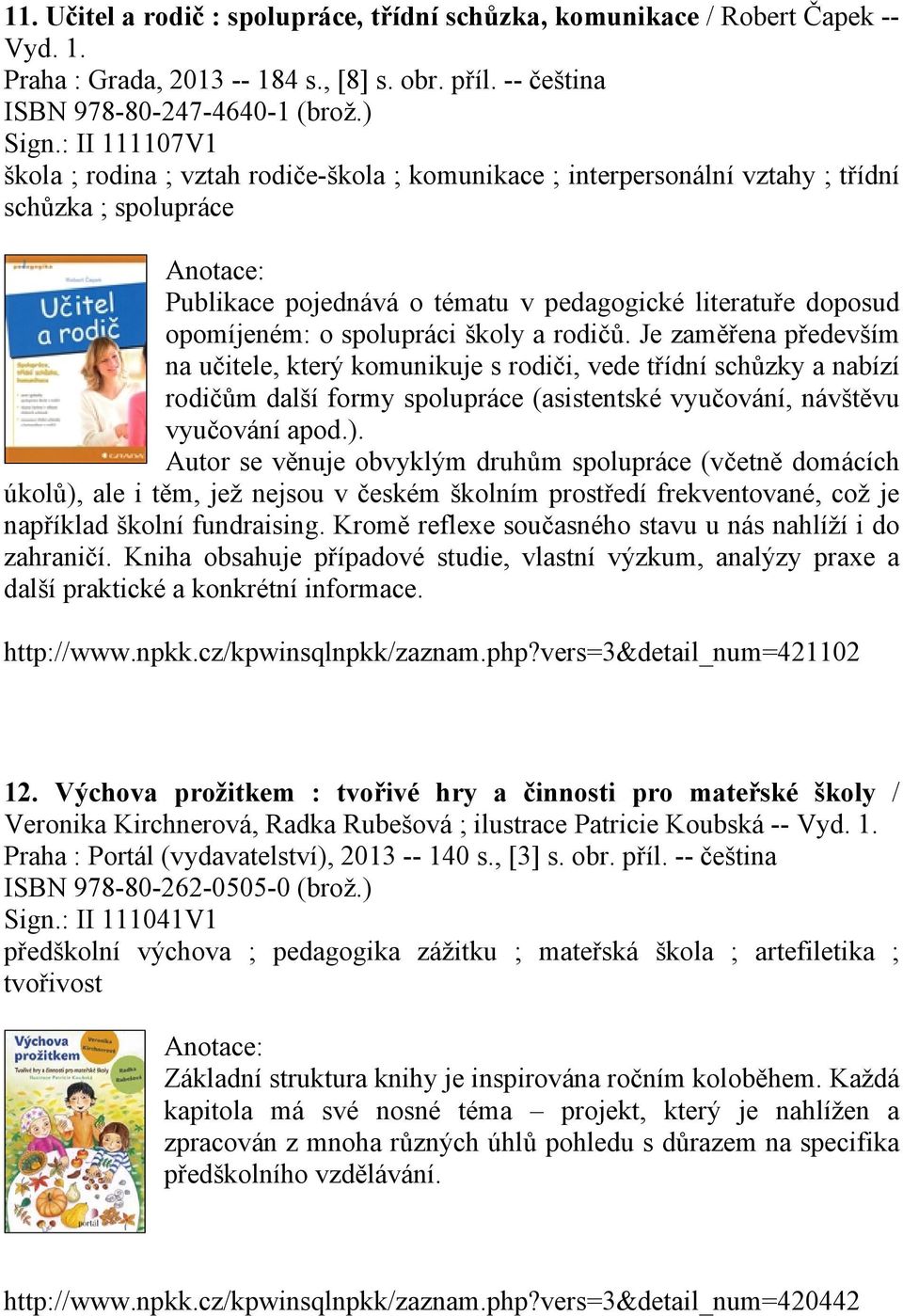 spolupráci školy a rodičů. Je zaměřena především na učitele, který komunikuje s rodiči, vede třídní schůzky a nabízí rodičům další formy spolupráce (asistentské vyučování, návštěvu vyučování apod.).