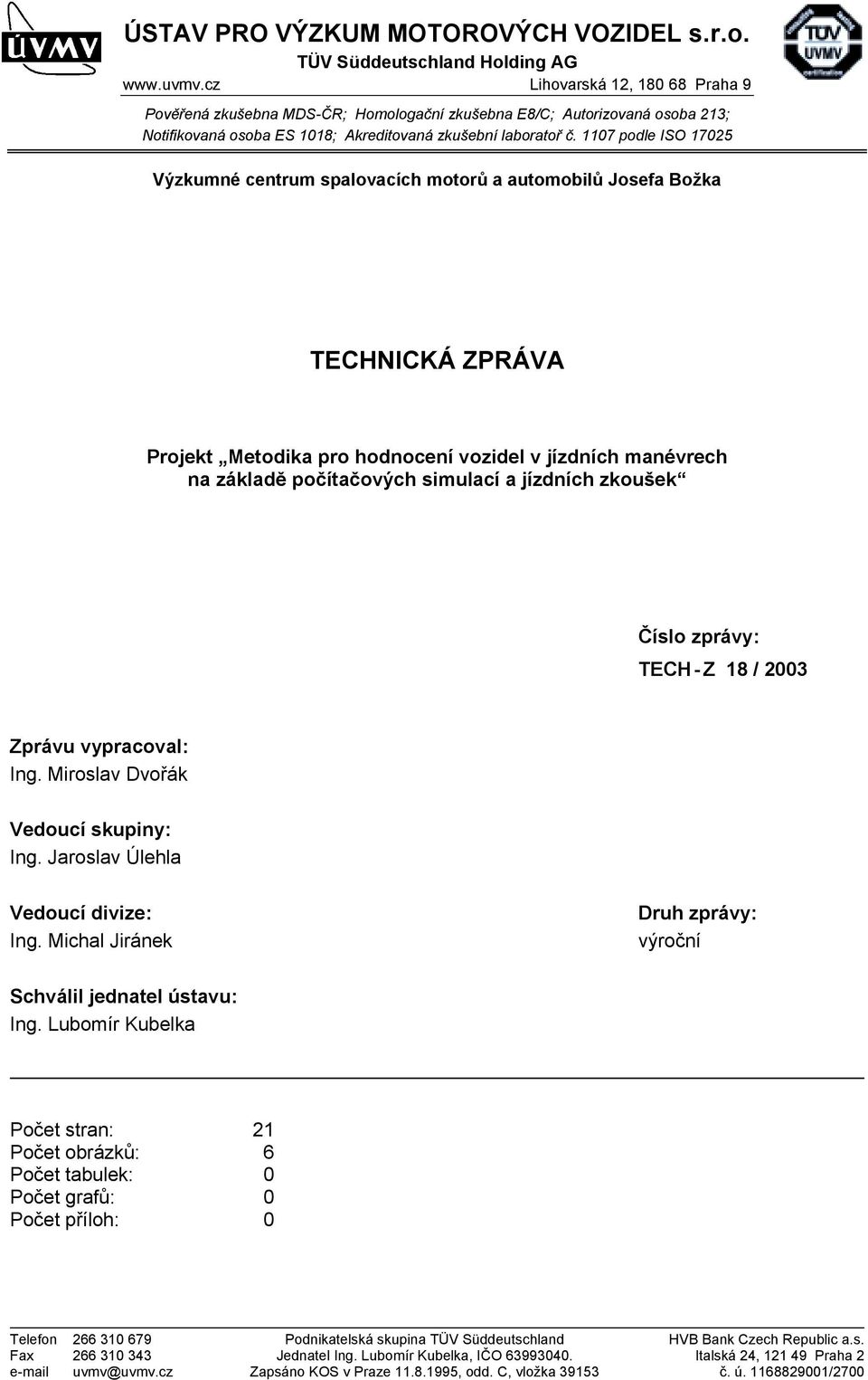 1107 podle ISO 17025 Výzkumné centrum spalovacích motorů a automobilů Josefa Božka TECHNICKÁ ZPRÁVA Projekt Metodika pro hodnocení vozidel v jízdních manévrech na základě počítačových simulací a