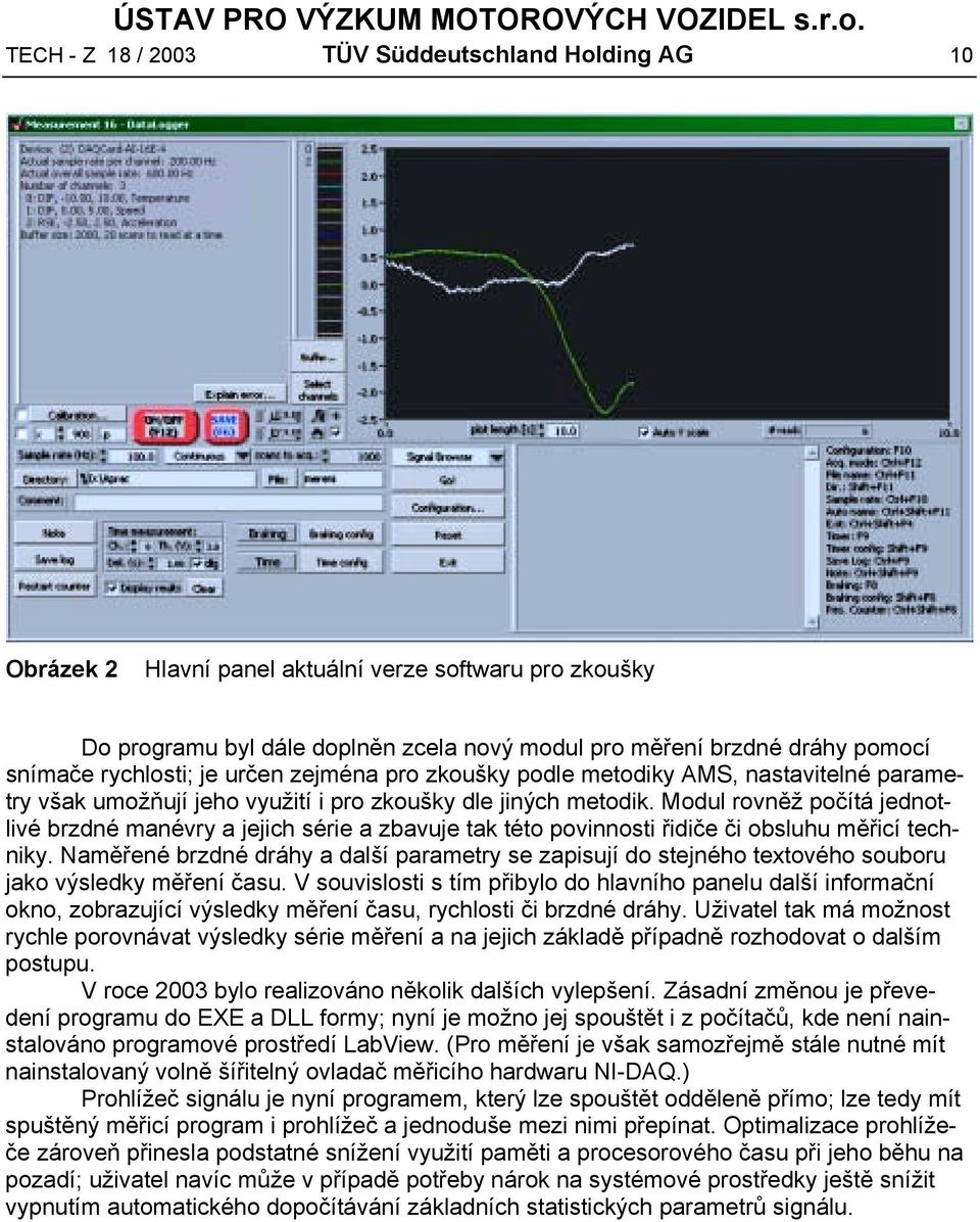 Modul rovněž počítá jednotlivé brzdné manévry a jejich série a zbavuje tak této povinnosti řidiče či obsluhu měřicí techniky.