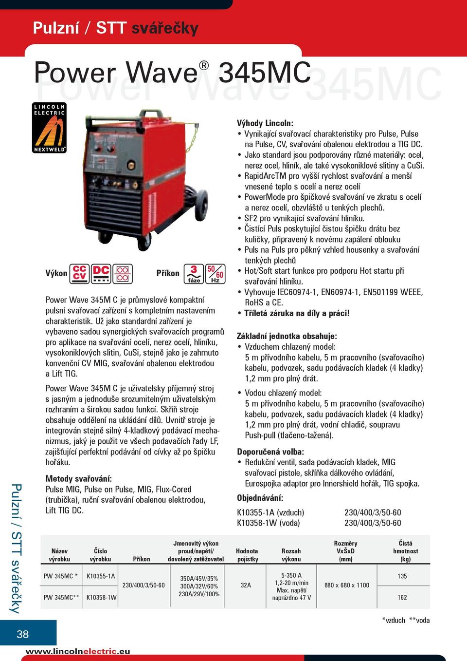 CV MIG, svařování obalenou elektrodou a Lift TIG. Power Wave 345M C je uživatelsky příjemný stroj s jasným a jednoduše srozumitelným uživatelským rozhraním a širokou sadou funkcí.